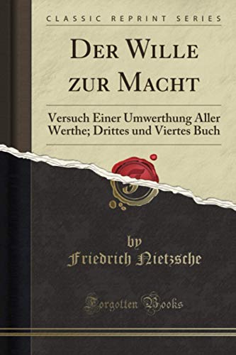 Der Wille zur Macht (Classic Reprint): Versuch Einer Umwerthung Aller Werthe; Drittes und Viertes Buch von Forgotten Books
